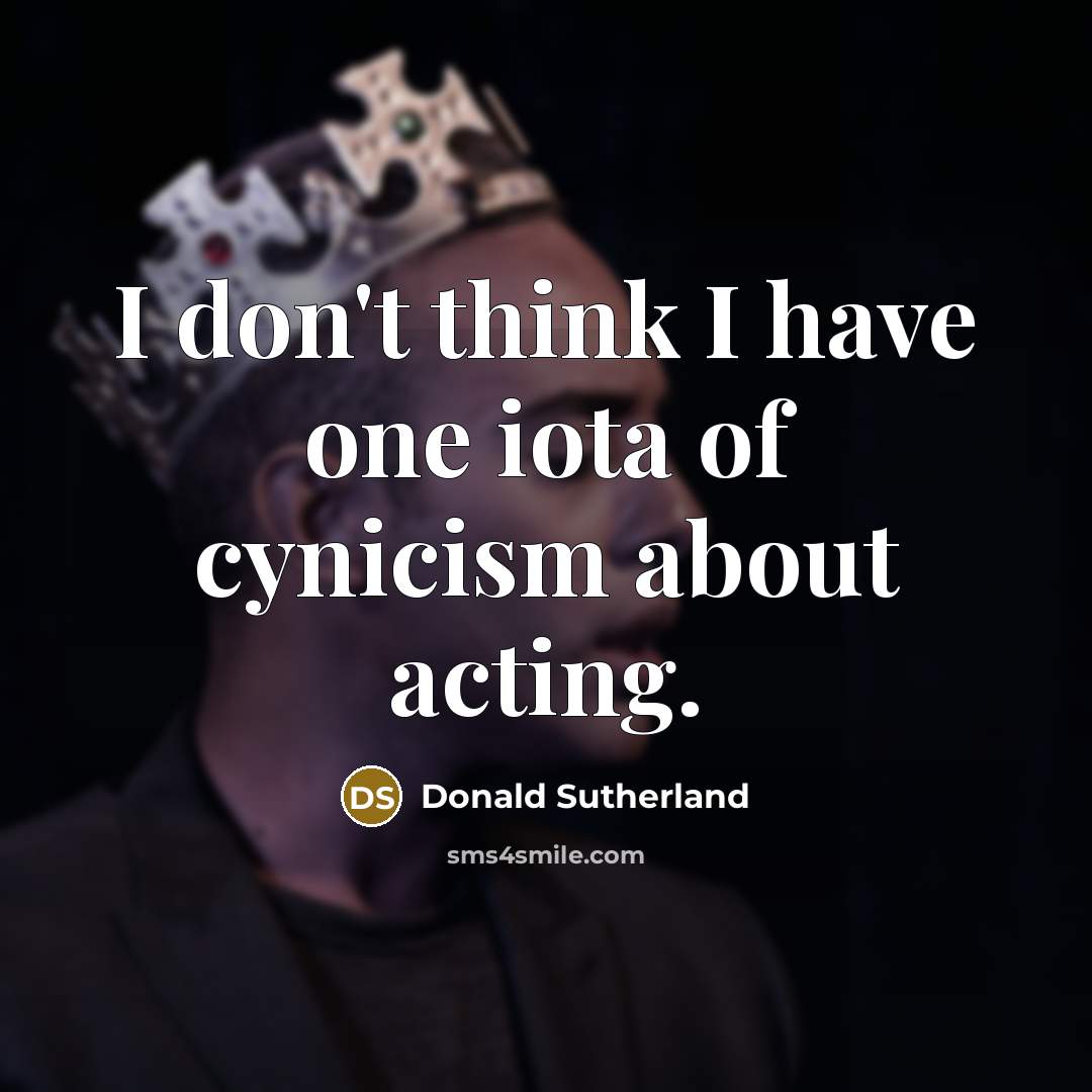 “I don't think I have one iota of cynicism about…” quote by Donald Sutherland