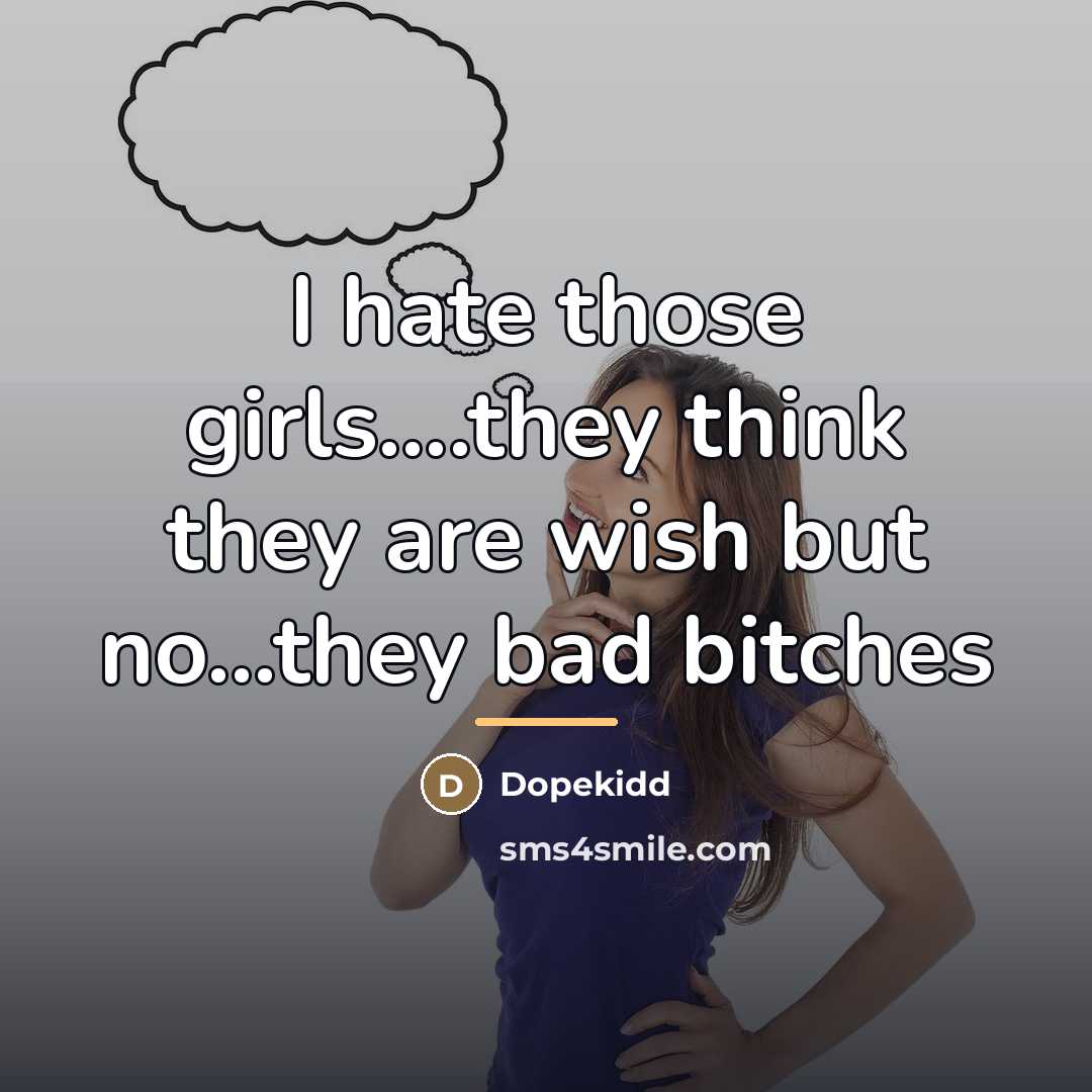 “I hate those girls....they think they are wish but no...they…” quote by Dopekidd