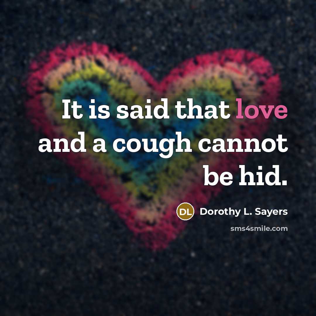 “It is said that love and a cough cannot be hid.” quote by Dorothy L. Sayers