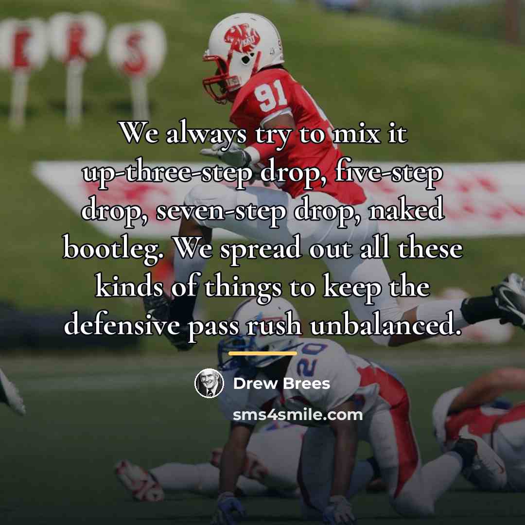 “We always try to mix it up-three-step drop, five-step drop,…” quote by Drew Brees