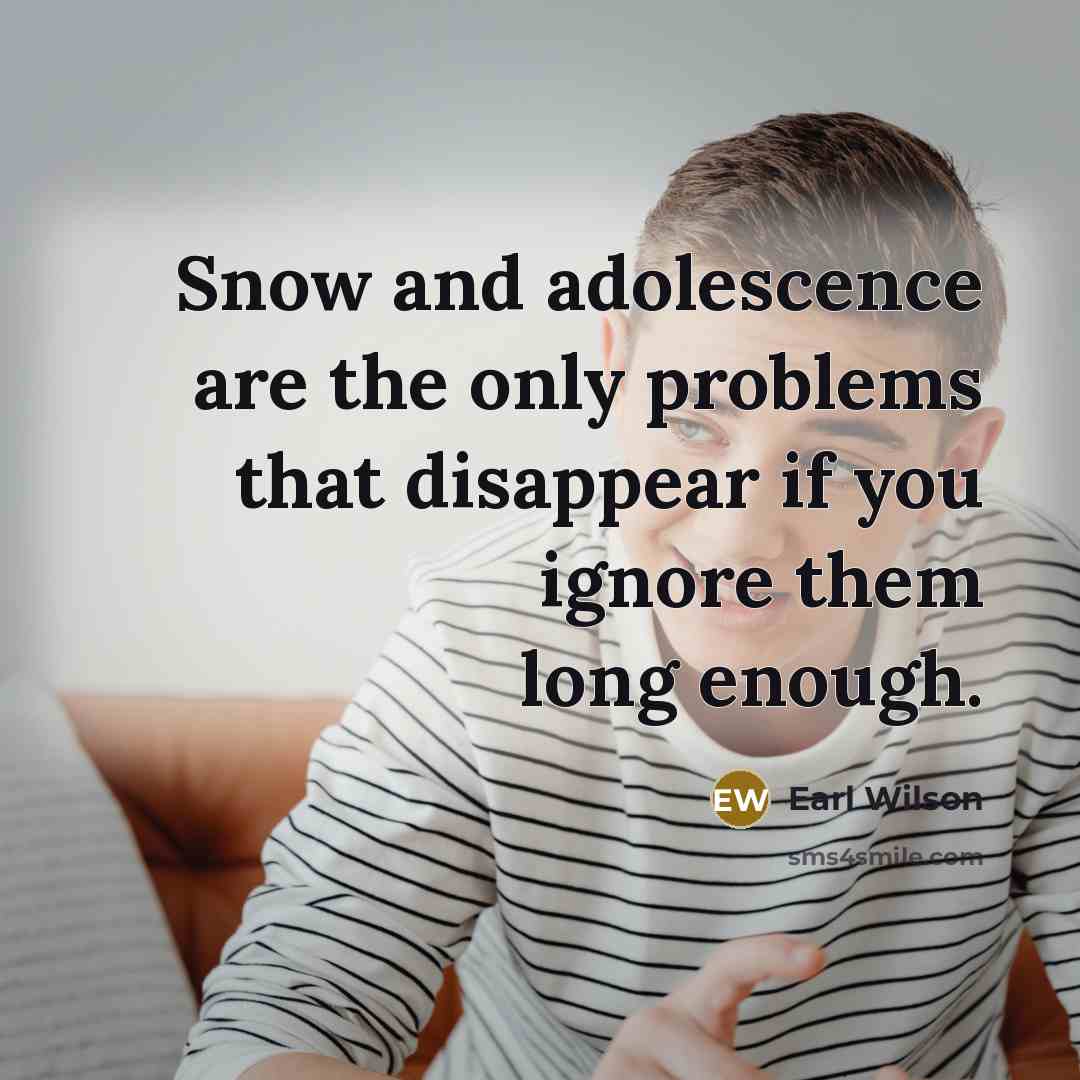 “Snow and adolescence are the only problems that disappear if…” quote by Earl Wilson