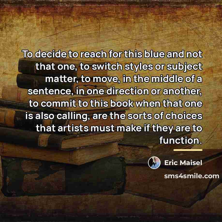 “To decide to reach for this blue and not that…” quote by Eric Maisel