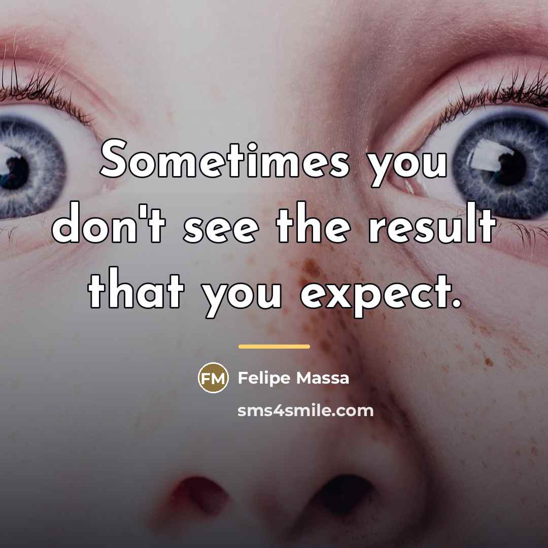“Sometimes you don't see the result that you expect.…” quote by Felipe Massa