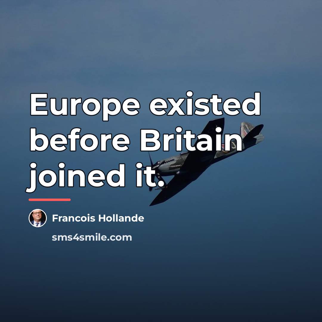 “Europe existed before Britain joined it.…” quote by Francois Hollande