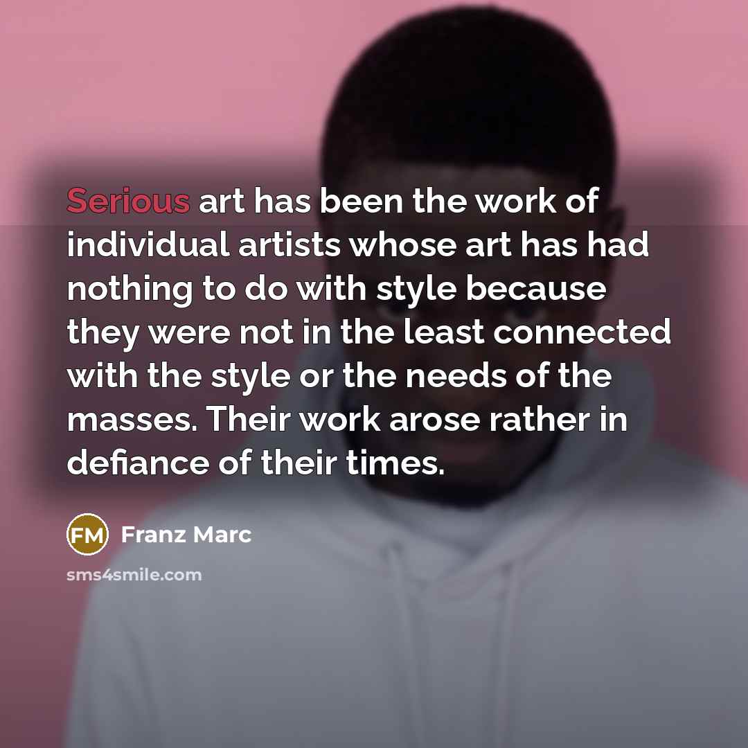 “Serious art has been the work of individual artists whose…” quote by Franz Marc