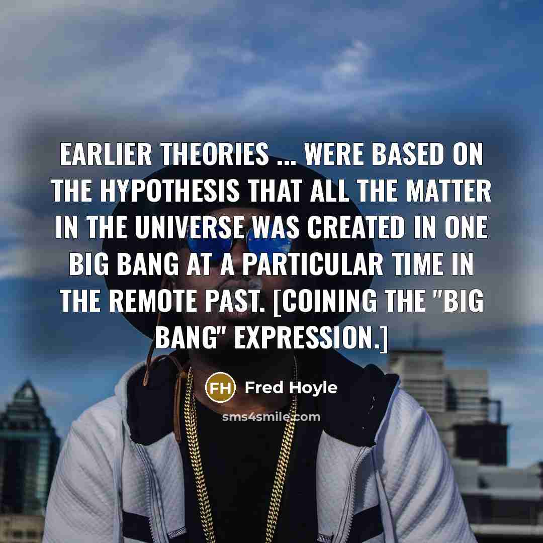 “Earlier theories ... were based on the hypothesis that all…” quote by Fred Hoyle