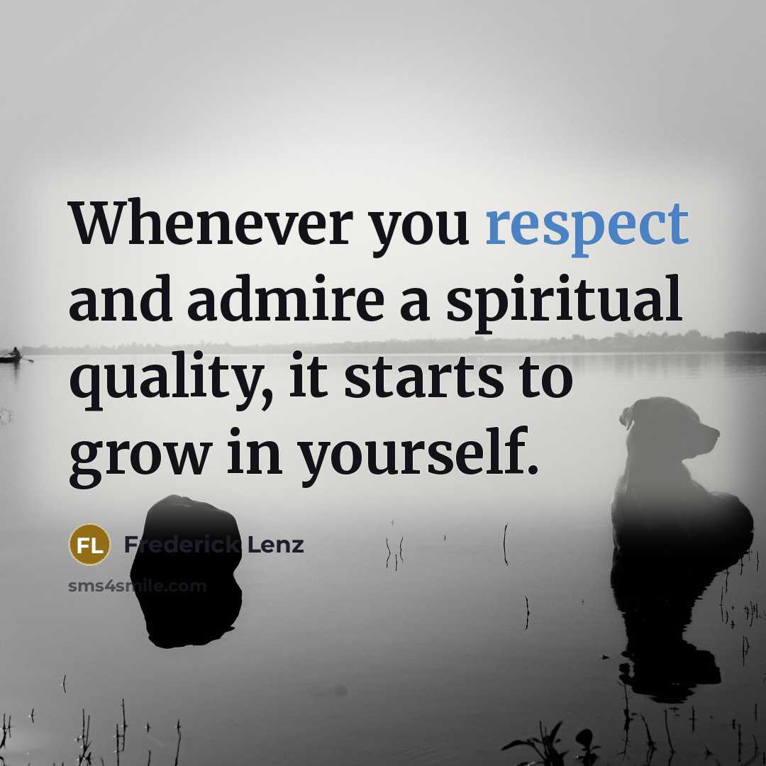 “Whenever you respect and admire a spiritual quality, it starts…” quote by Frederick Lenz