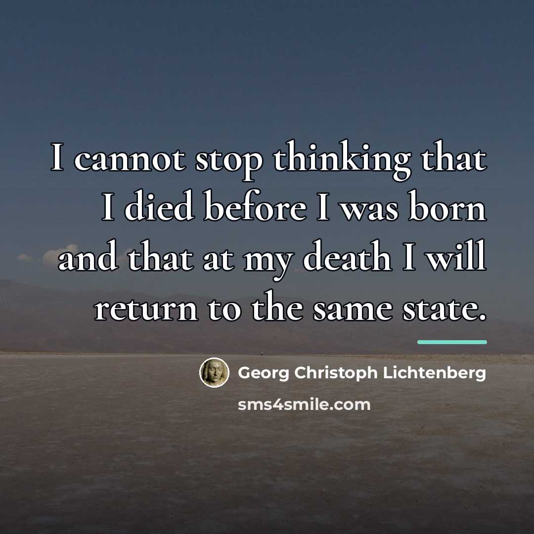 “I cannot stop thinking that I died before I was…” quote by Georg Christoph Lichtenberg