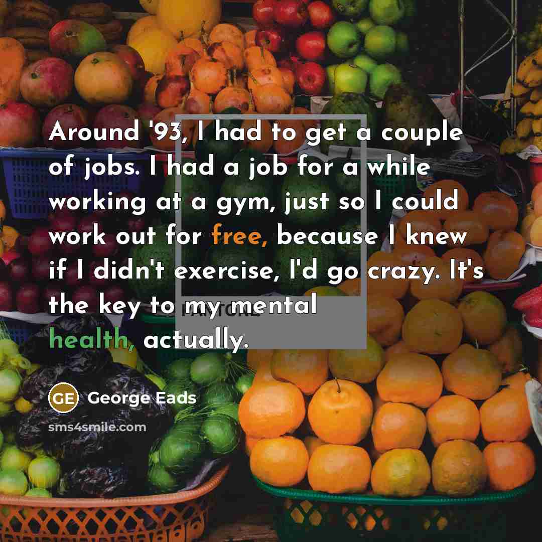“Around '93, I had to get a couple of jobs.…” quote by George Eads