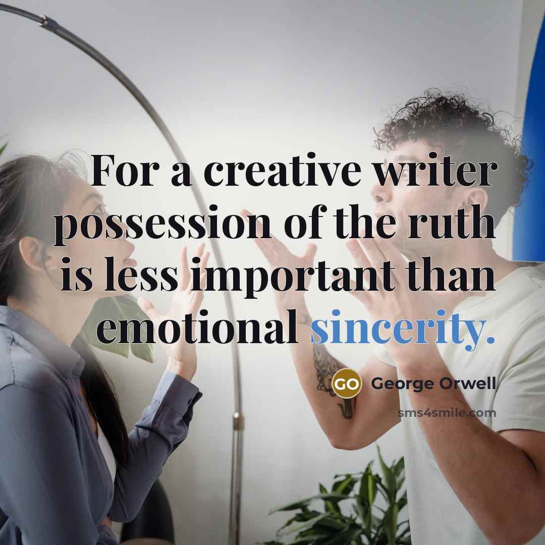 “For a creative writer possession of the ruth is less…” quote by George Orwell