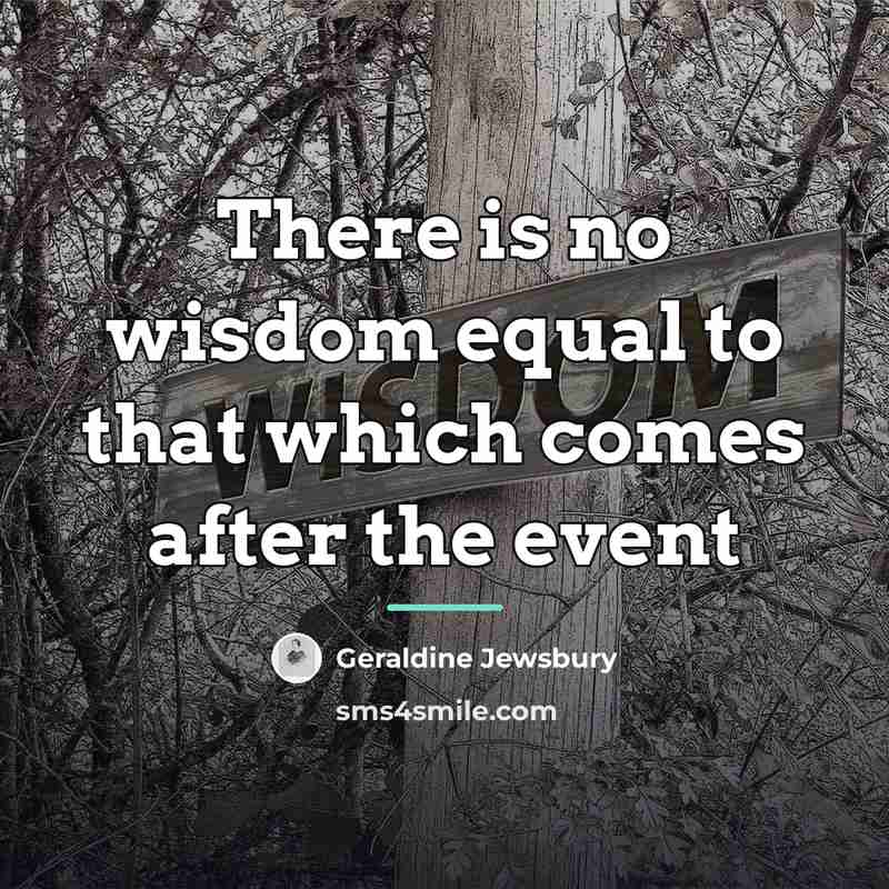 “There is no wisdom equal to that which comes after…” quote by Geraldine Jewsbury