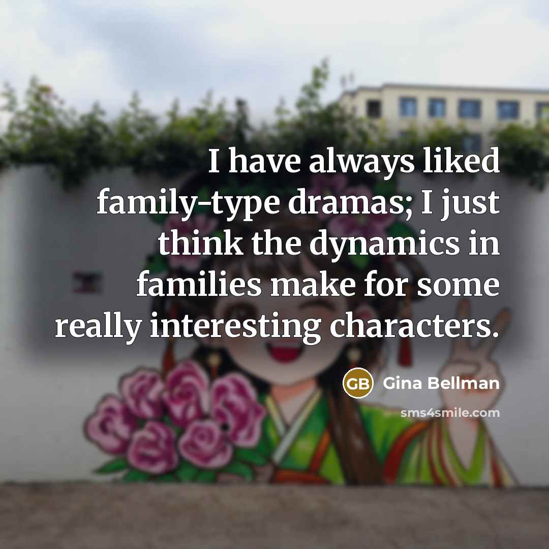 “I have always liked family-type dramas; I just think the…” quote by Gina Bellman