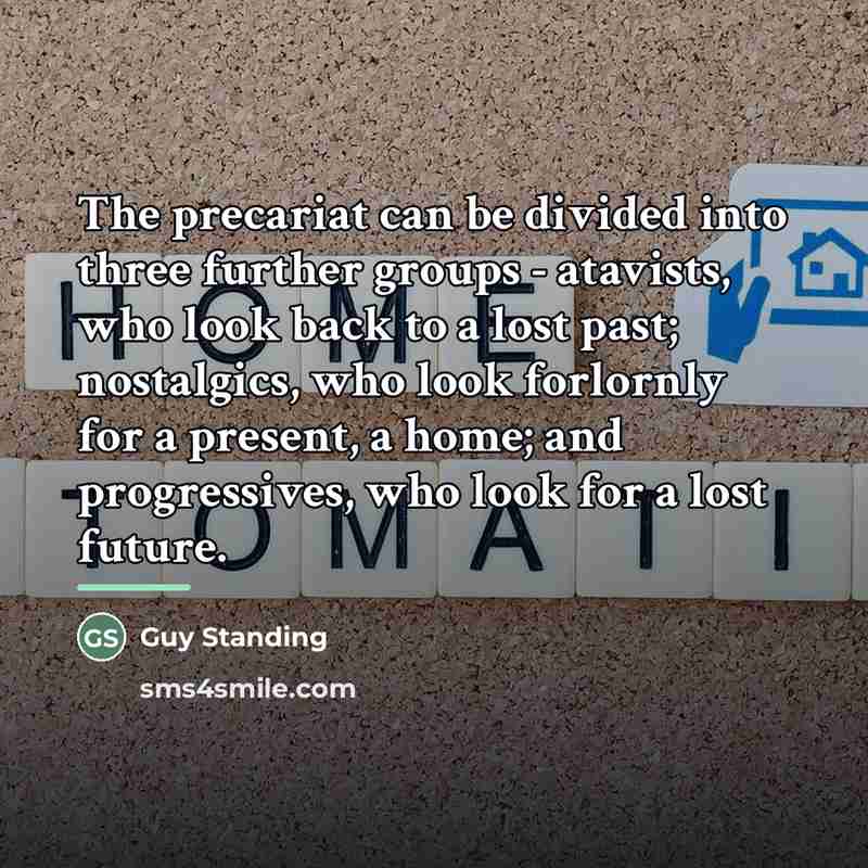 “The precariat can be divided into three further groups -…” quote by Guy Standing