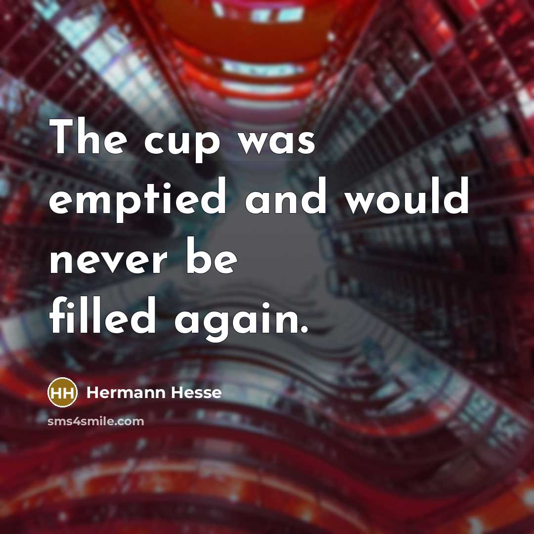 “The cup was emptied and would never be filled again.…” quote by Hermann Hesse