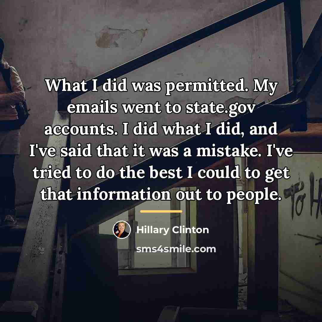 “What I did was permitted. My emails went to state.gov…” quote by Hillary Clinton