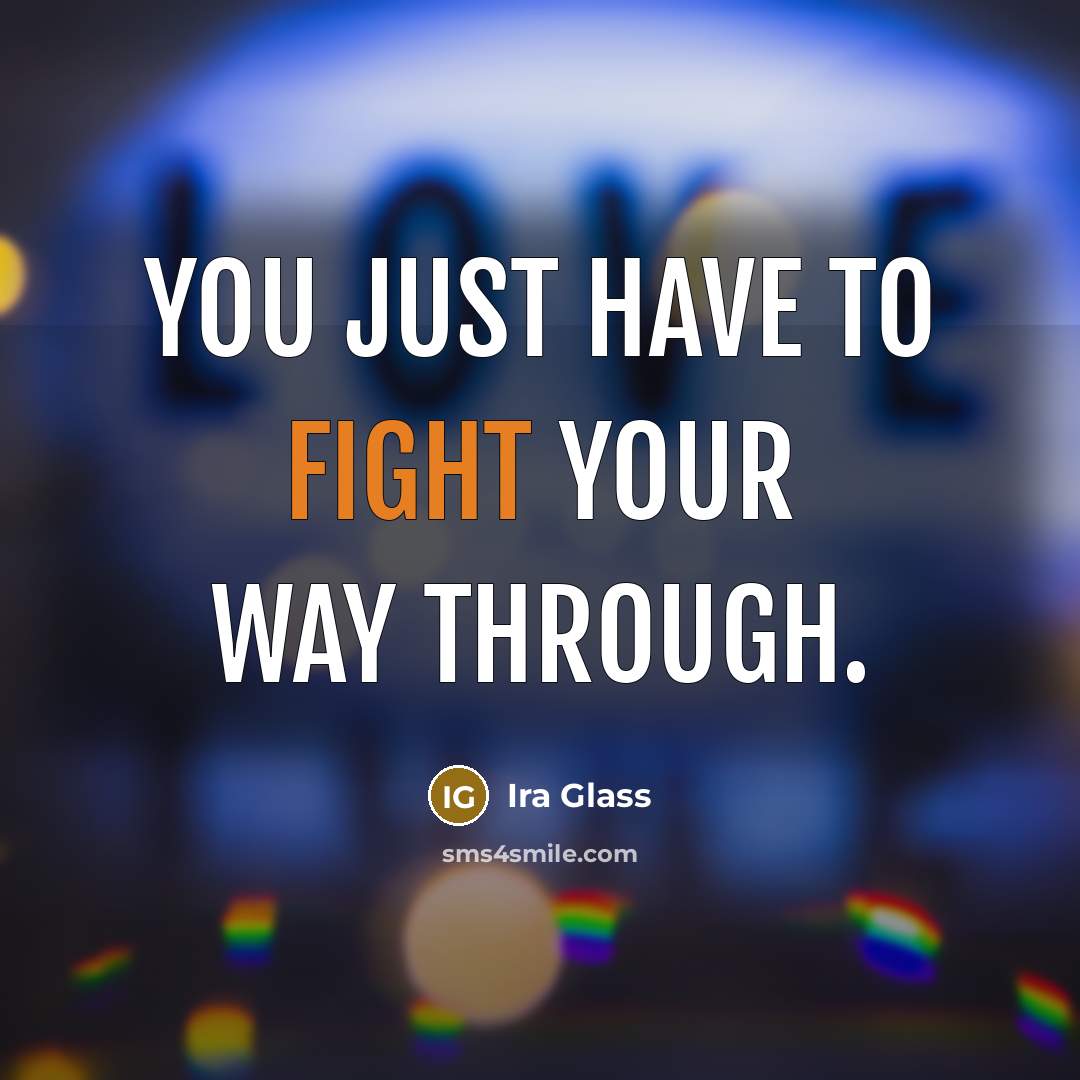 “You just have to fight your way through.…” quote by Ira Glass