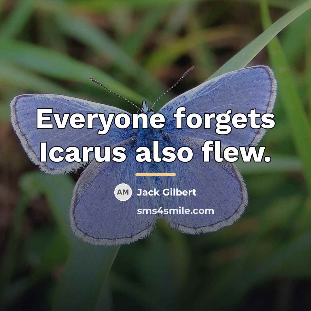 “Everyone forgets Icarus also flew.…” quote by Jack Gilbert