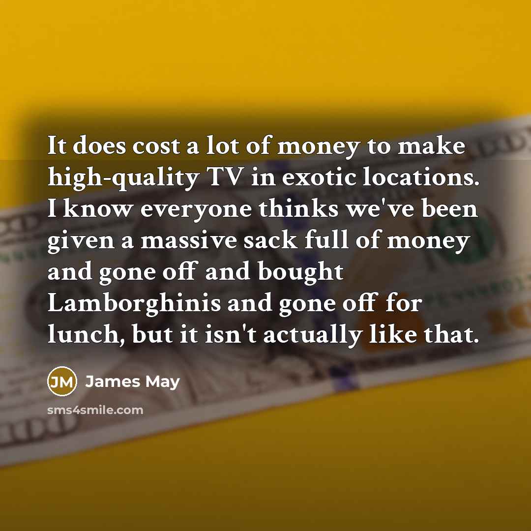 “It does cost a lot of money to make high-quality…” quote by James May