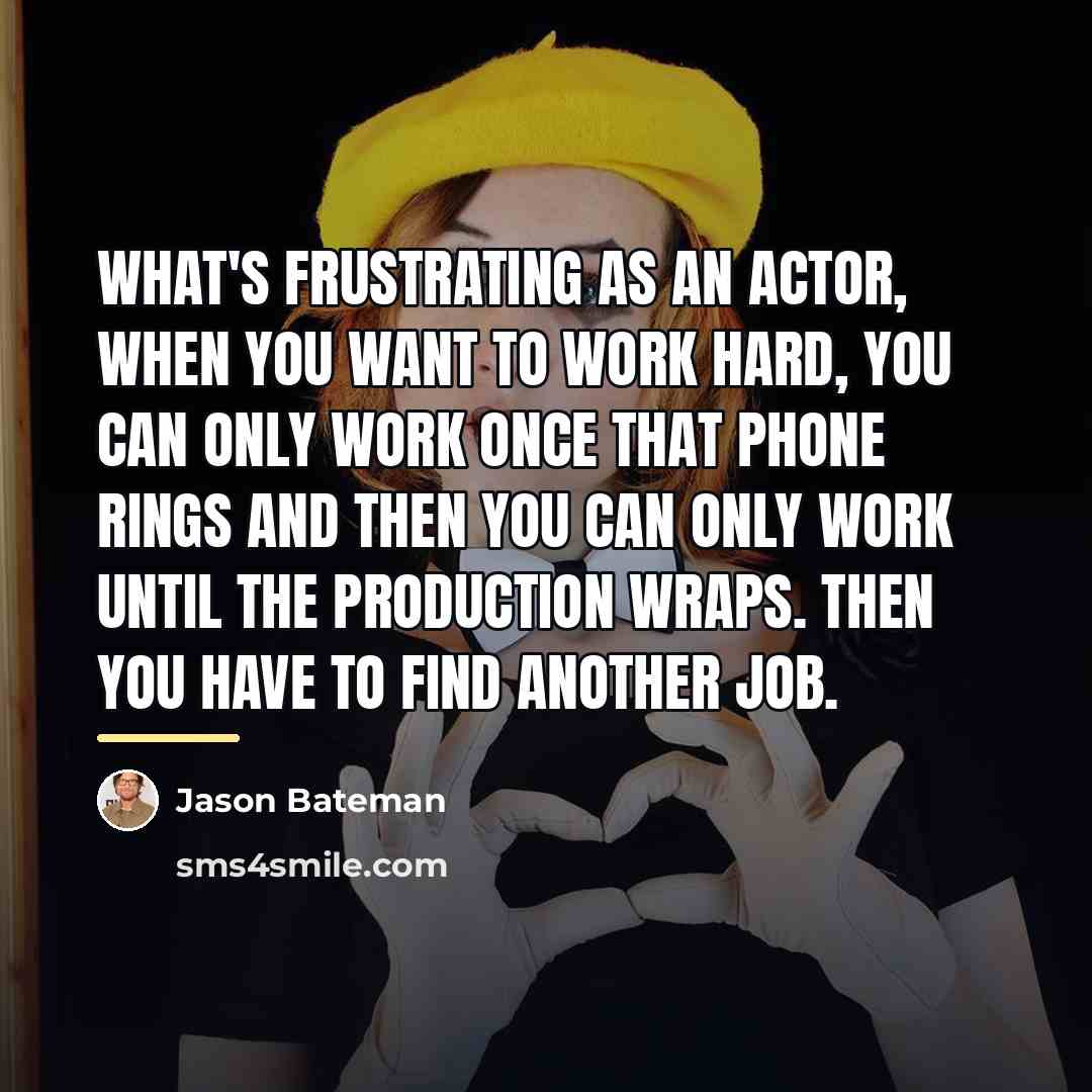 “What's frustrating as an actor, when you want to work…” quote by Jason Bateman