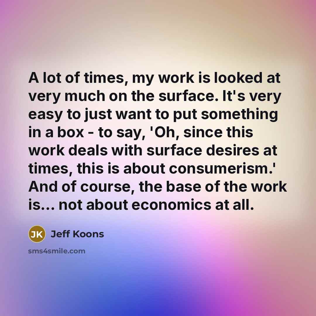 “A lot of times, my work is looked at very…” quote by Jeff Koons