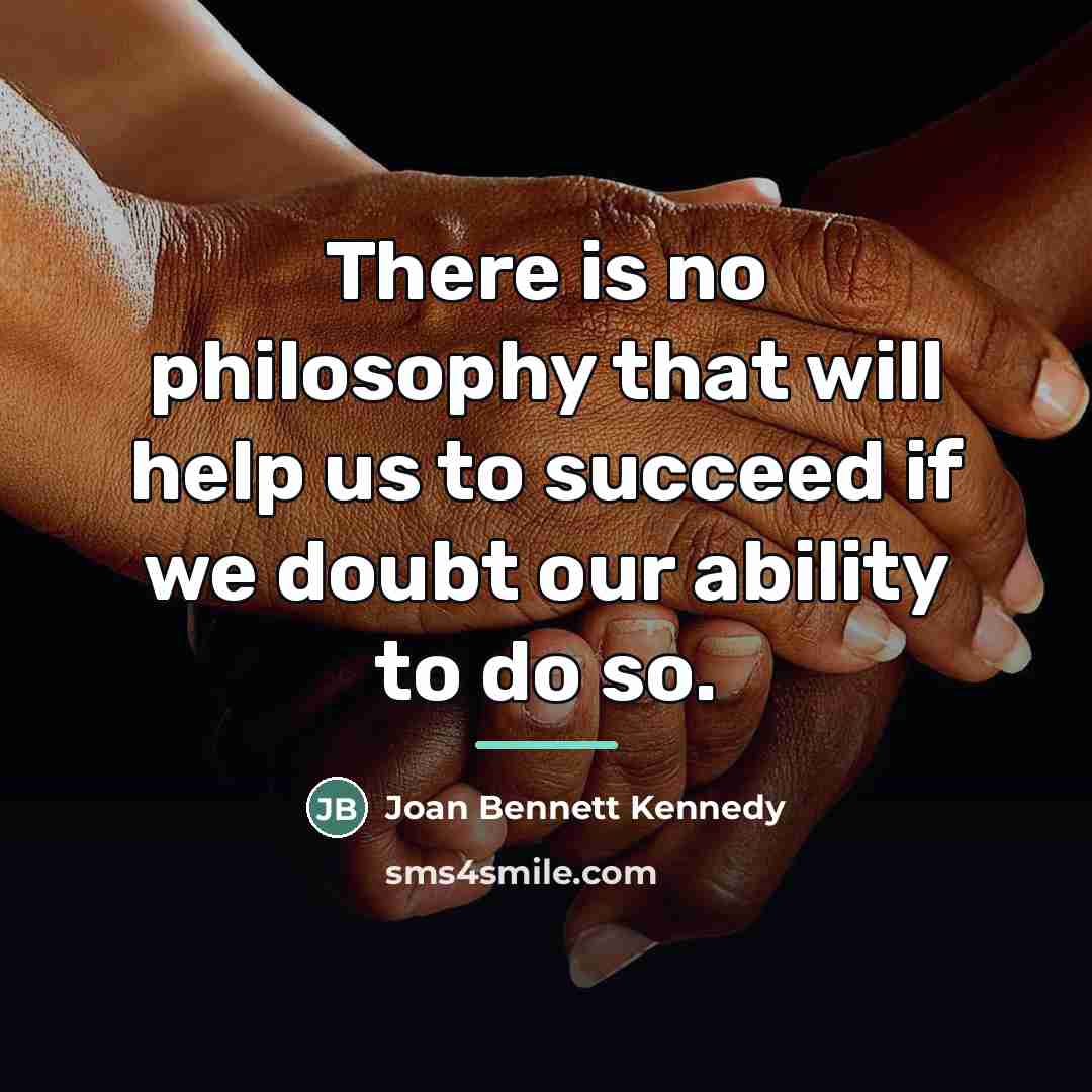 “There is no philosophy that will help us to succeed…” quote by Joan Bennett Kennedy