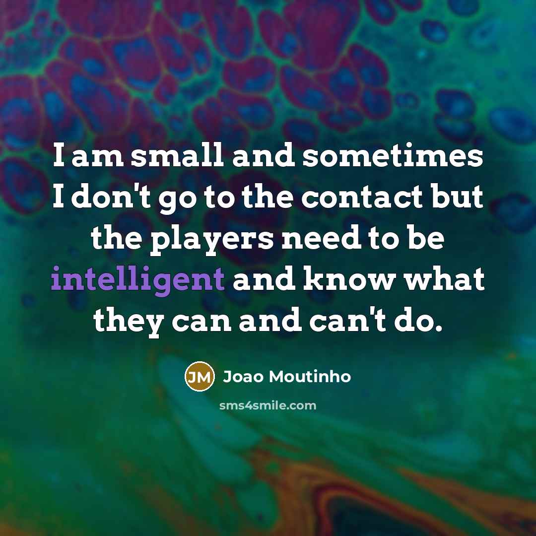 “I am small and sometimes I don't go to the…” quote by Joao Moutinho