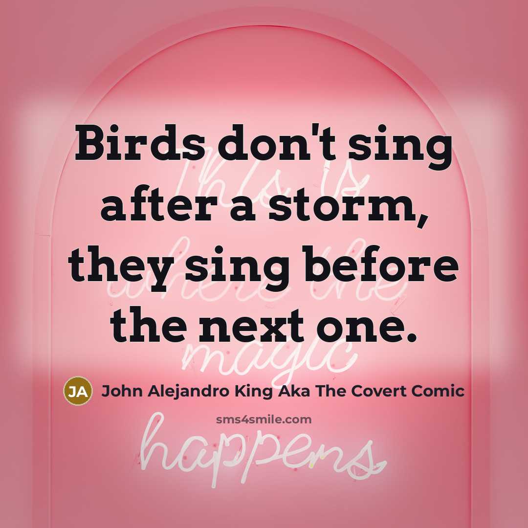 “Birds don't sing after a storm, they sing before the…” quote by John Alejandro King Aka The Covert Comic