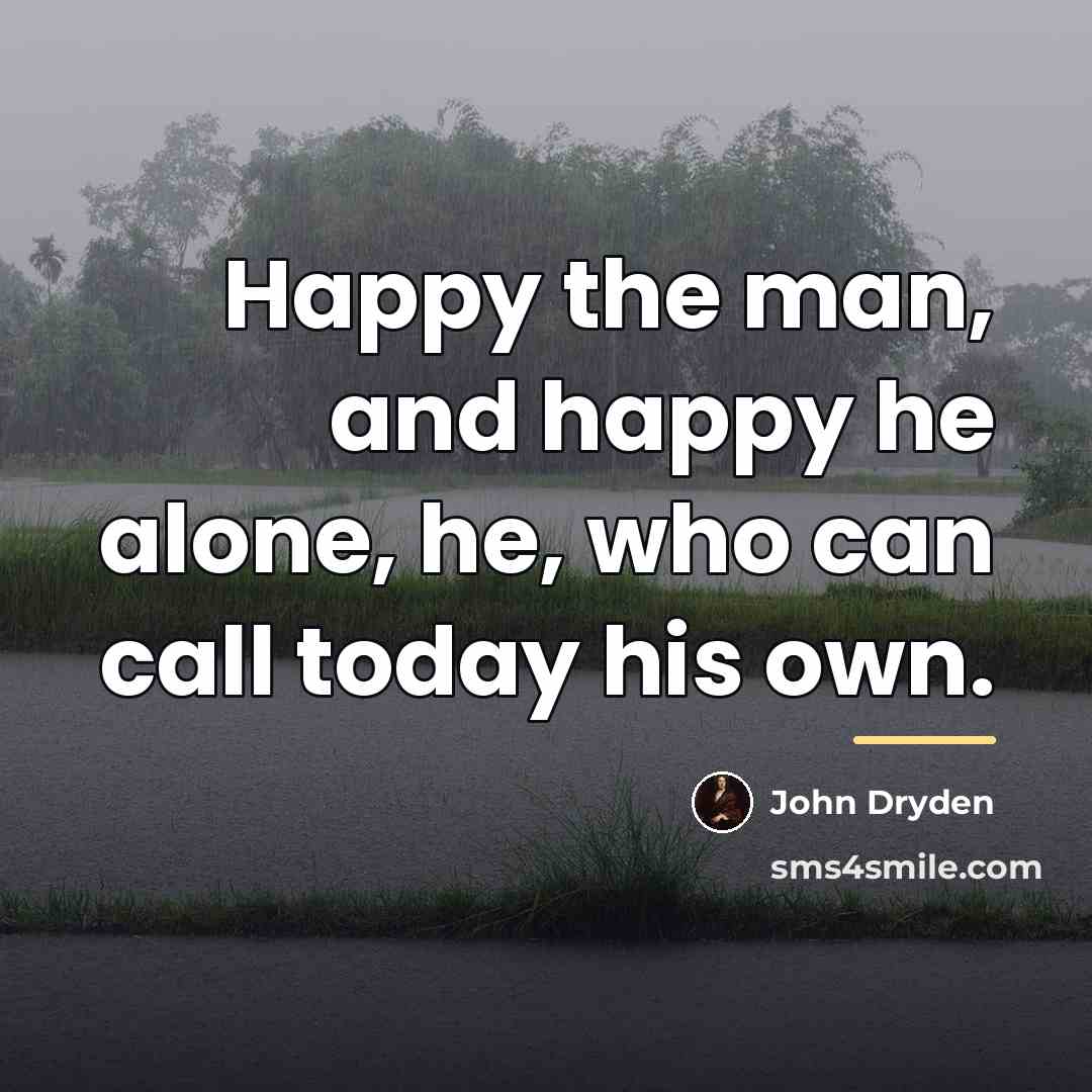 “Happy the man, and happy he alone, he, who can…” quote by John Dryden