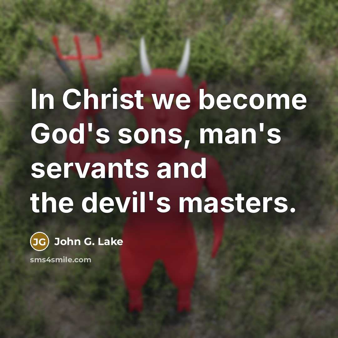 “In Christ we become God's sons, man's servants and the…” quote by John G. Lake