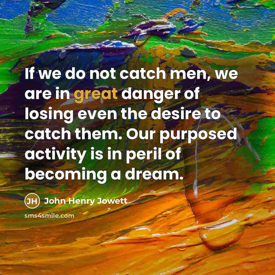 “If we do not catch men, we are in great…” quote by John Henry Jowett