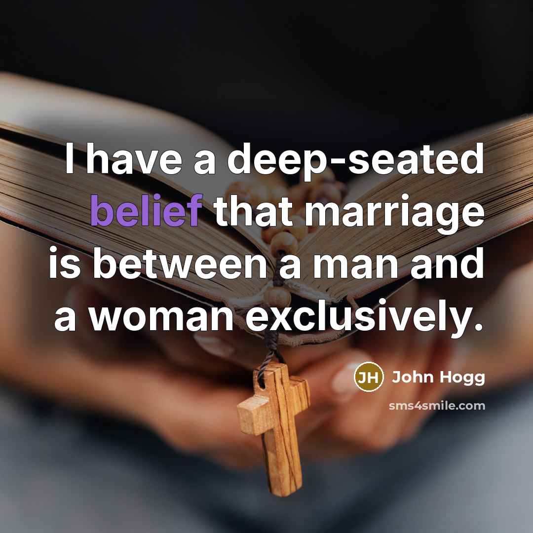 “I have a deep-seated belief that marriage is between a…” quote by John Hogg