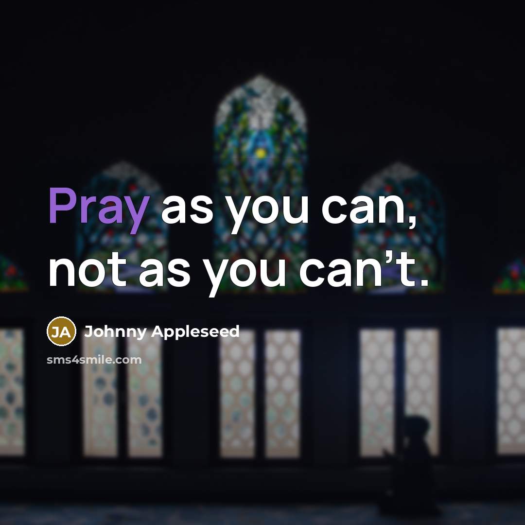“Pray as you can, not as you can't.…” quote by Johnny Appleseed