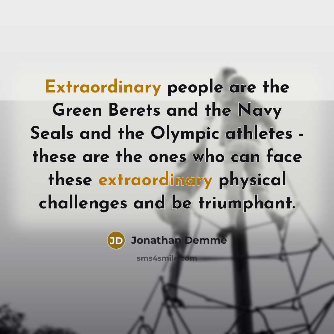 “Extraordinary people are the Green Berets and the Navy Seals…” quote by Jonathan Demme