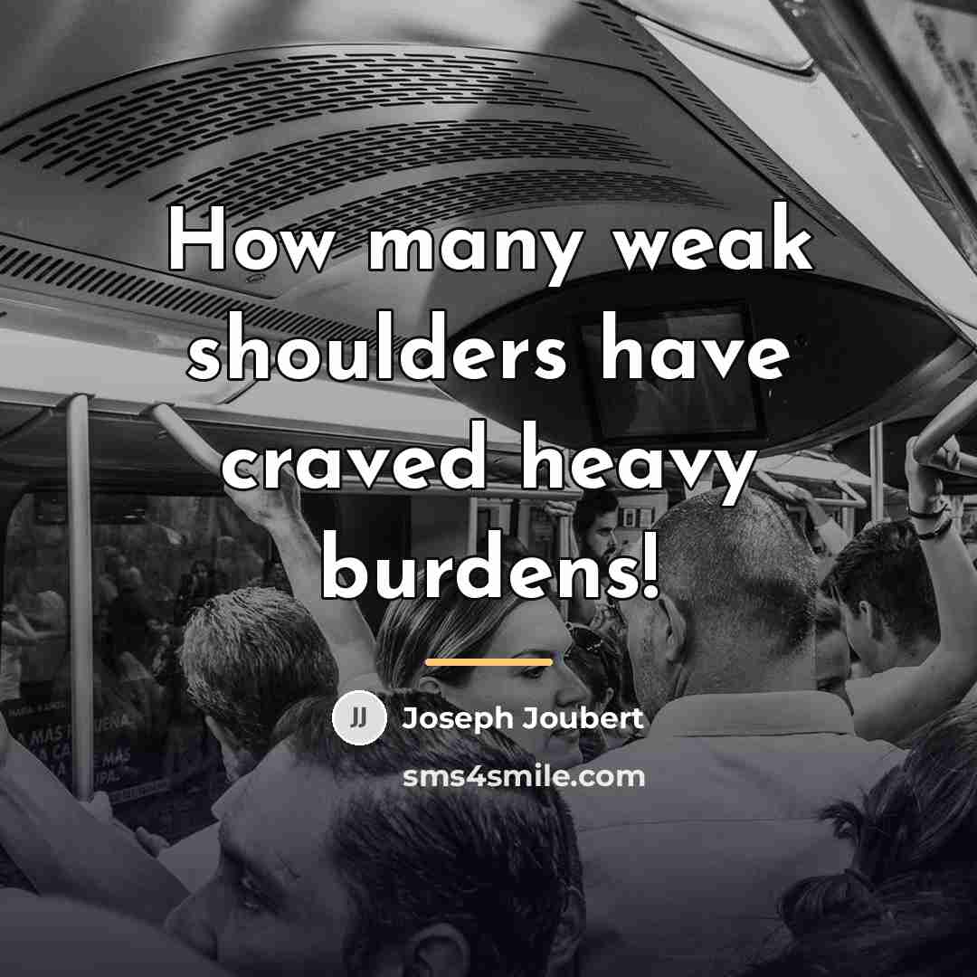 “How many weak shoulders have craved heavy burdens!…” quote by Joseph Joubert