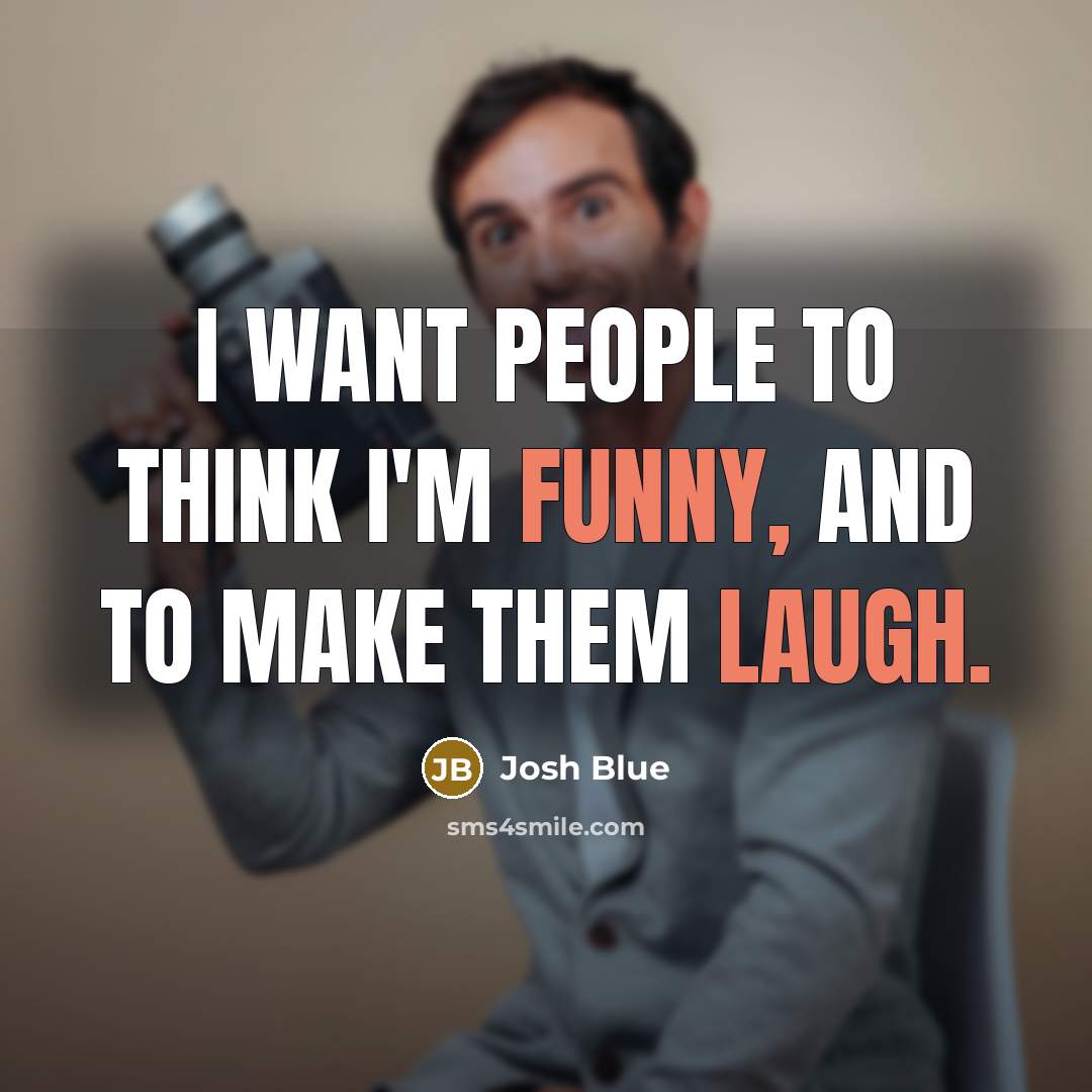 “I want people to think I'm funny, and to make them laugh.” quote by Josh Blue