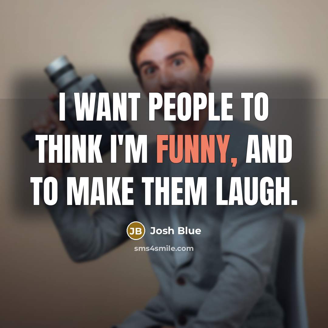 “I want people to think I'm funny, and to make…” quote by Josh Blue