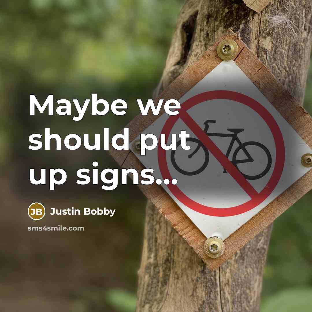 “Maybe we should put up signs.....…” quote by Justin Bobby
