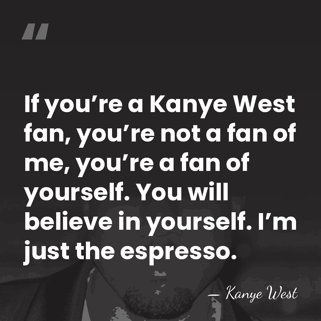 If you’re a Kanye West fan, you’re not a fan of me,&hellip; - Kanye West