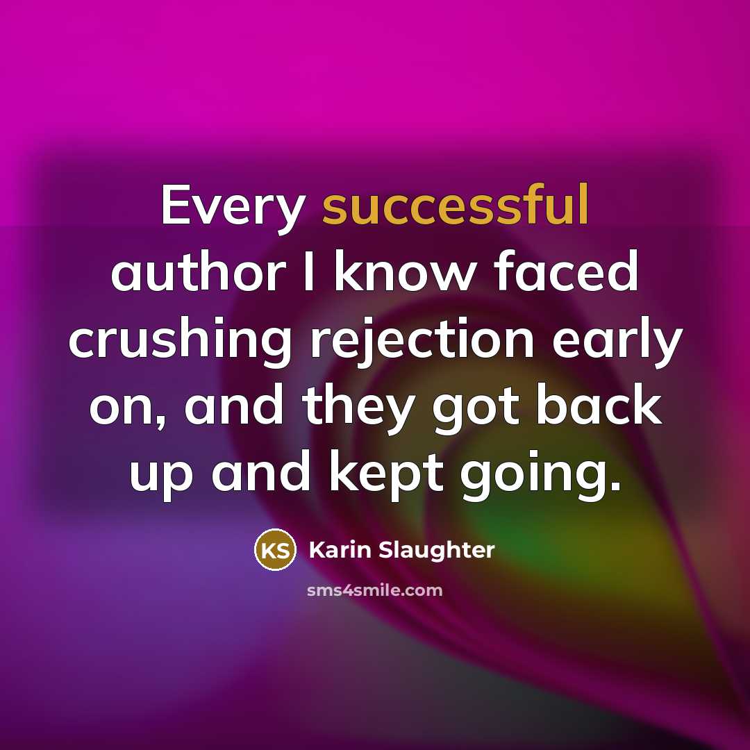 “Every successful author I know faced crushing rejection early on,…” quote by Karin Slaughter