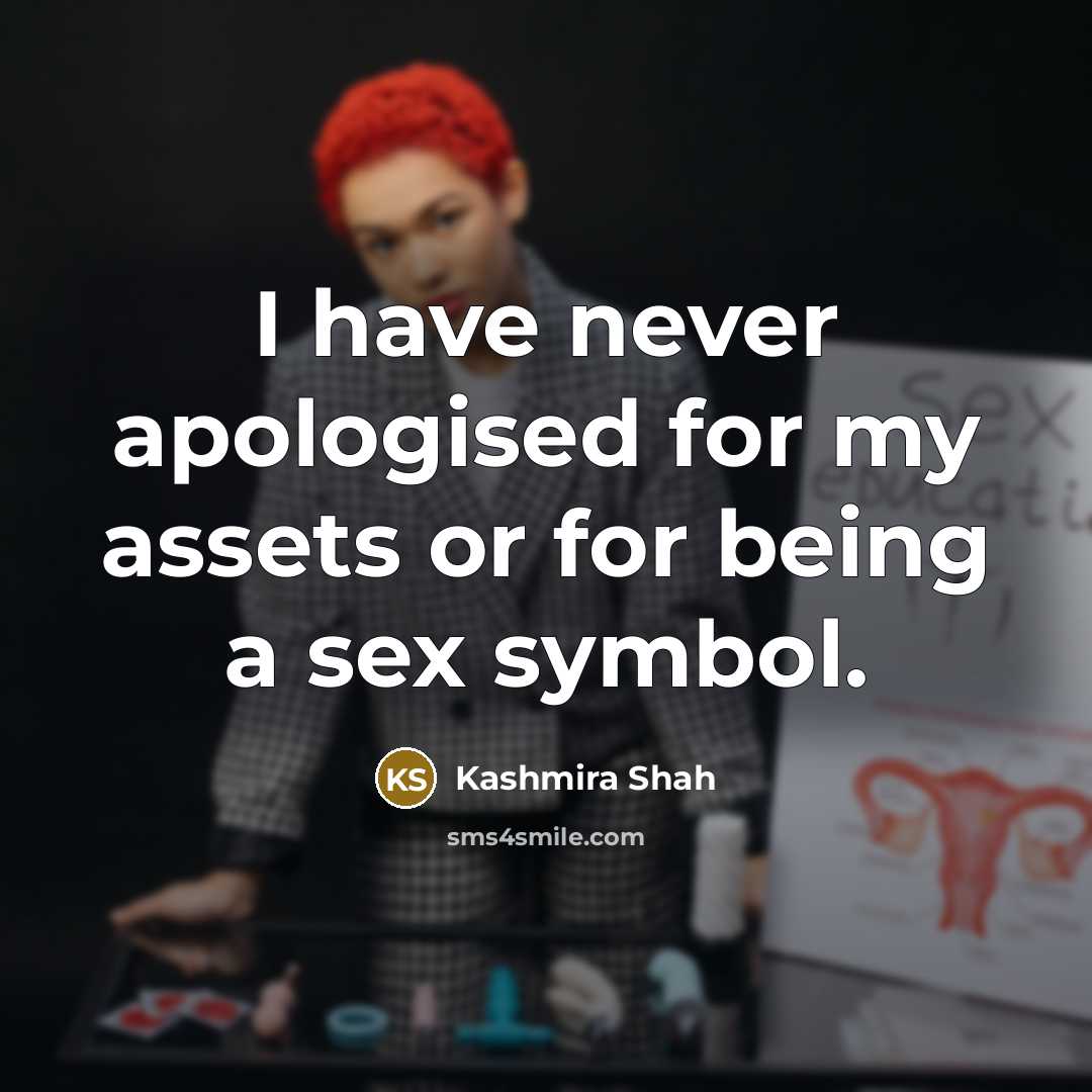 “I have never apologised for my assets or for being…” quote by Kashmira Shah