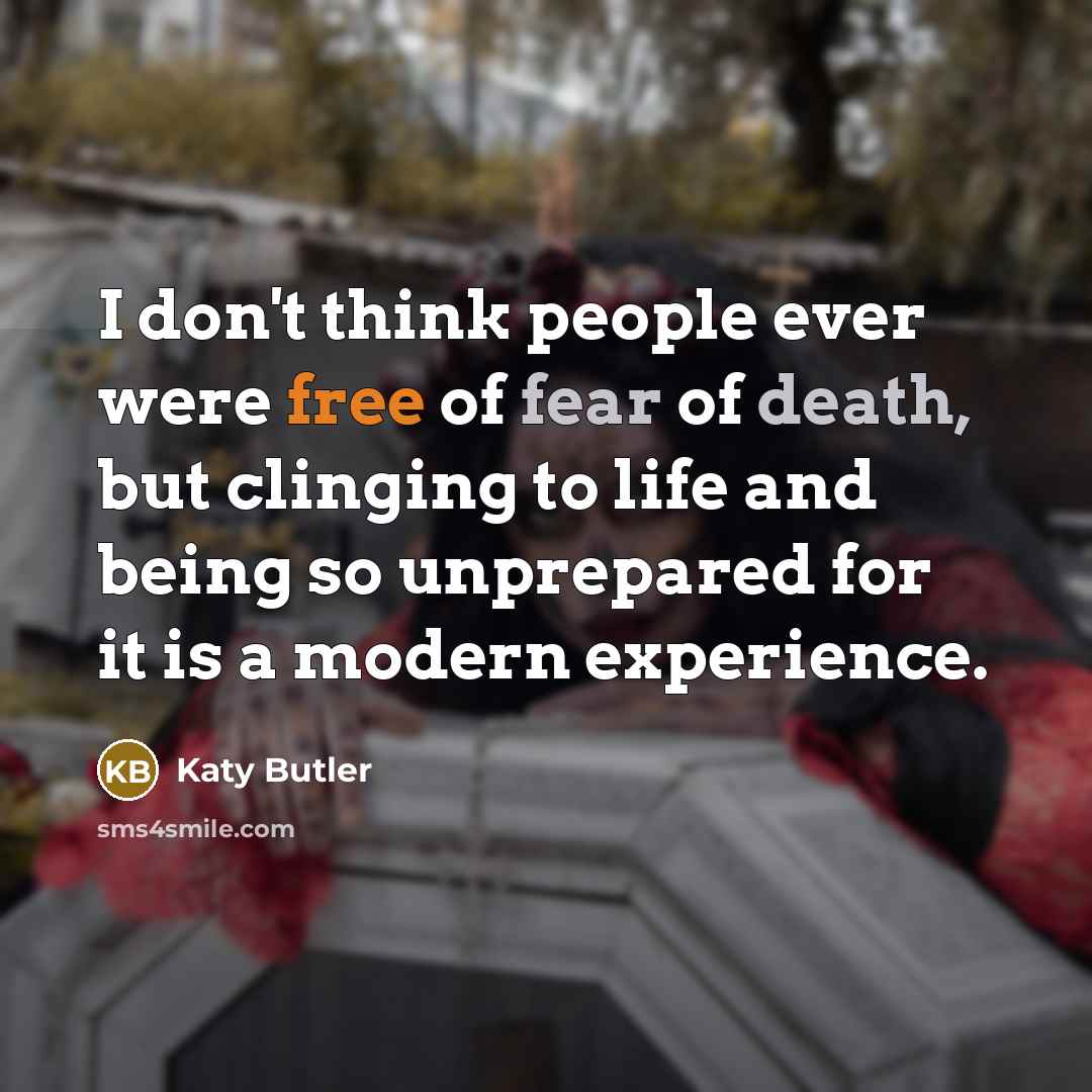 “I don't think people ever were free of fear of…” quote by Katy Butler