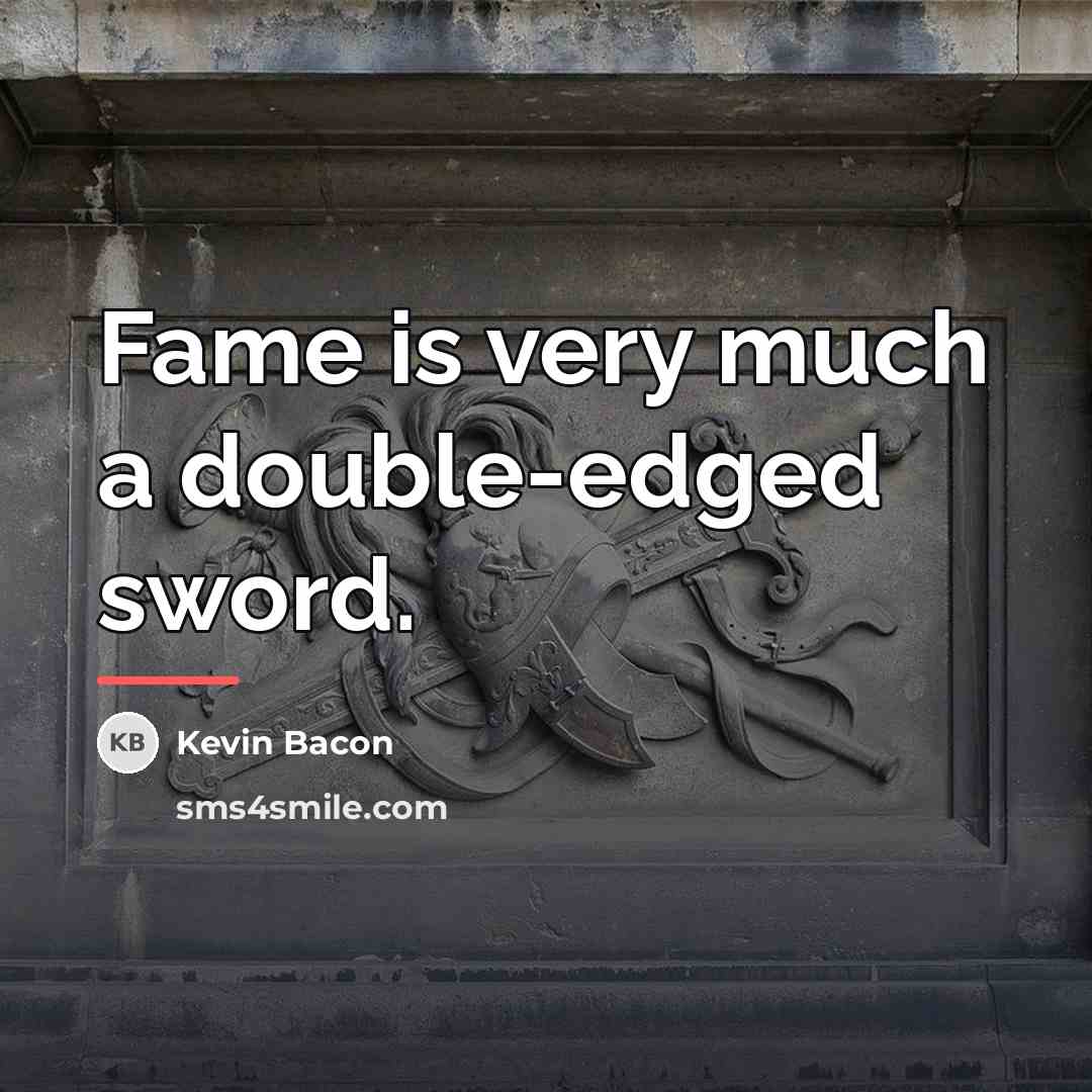 “Fame is very much a double-edged sword.…” quote by Kevin Bacon