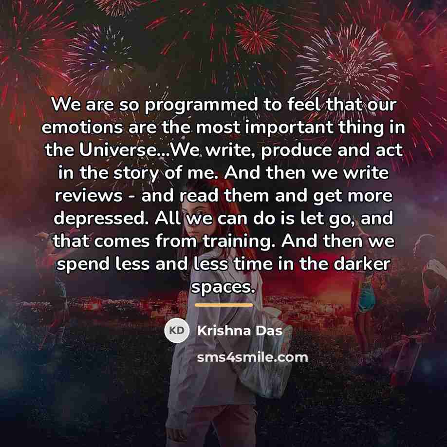 “We are so programmed to feel that our emotions are…” quote by Krishna Das