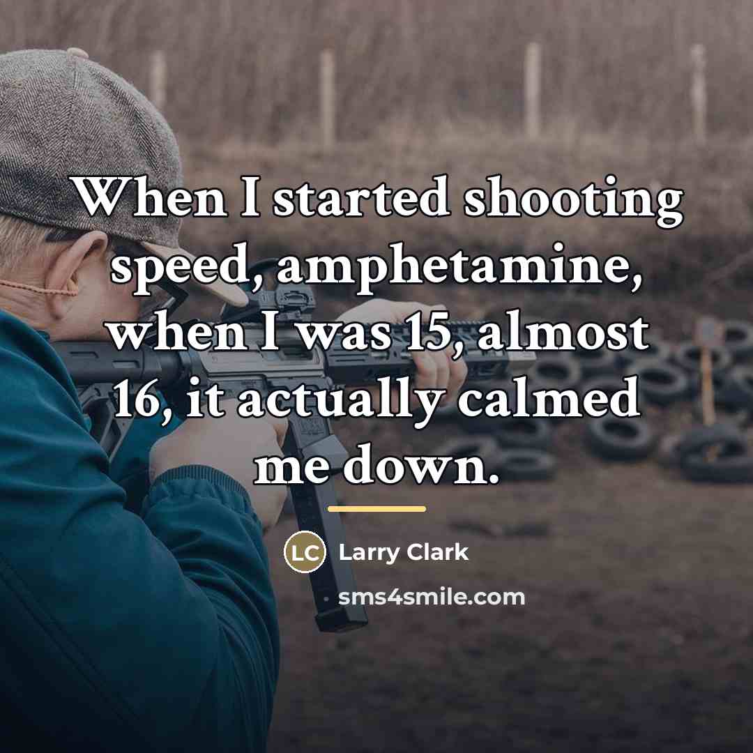 “When I started shooting speed, amphetamine, when I was 15,…” quote by Larry Clark