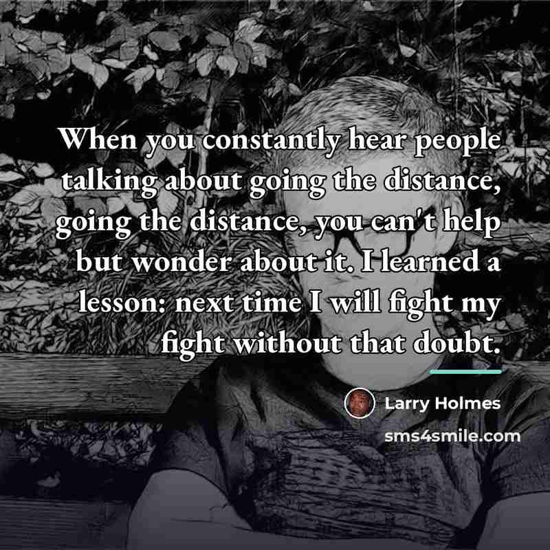 “When you constantly hear people talking about going the distance,…” quote by Larry Holmes