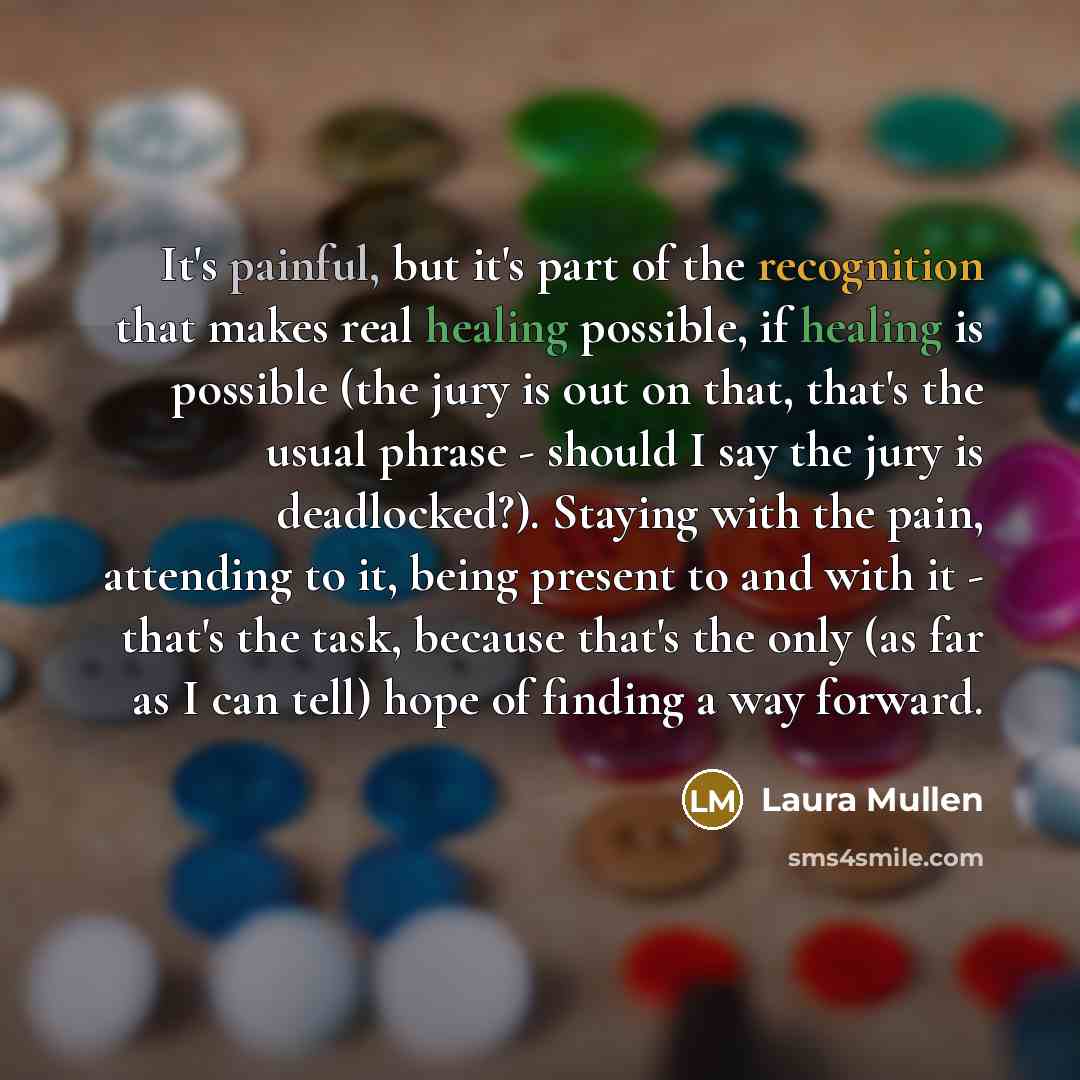 “It's painful, but it's part of the recognition that makes…” quote by Laura Mullen