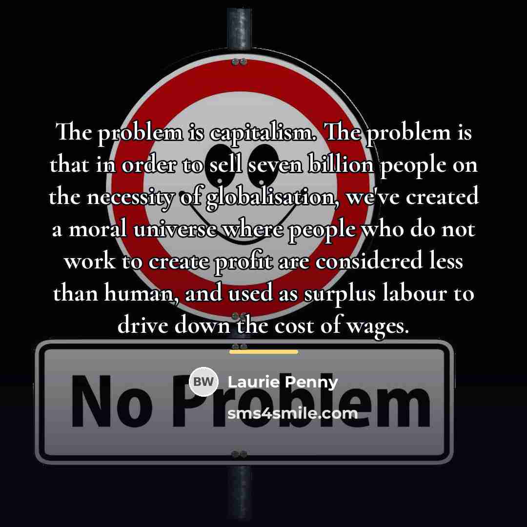“The problem is capitalism. The problem is that in order…” quote by Laurie Penny