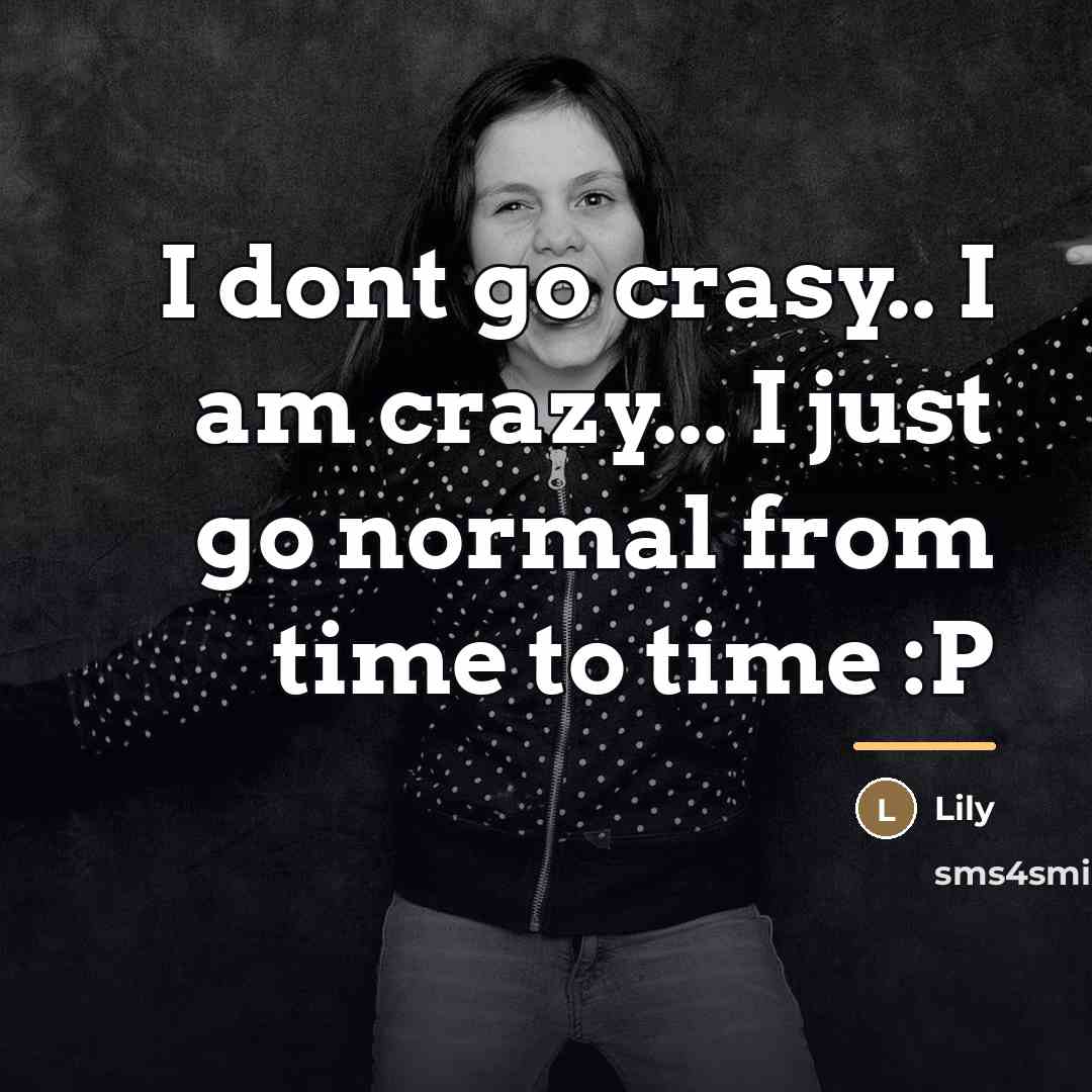 “I dont go crasy.. I am crazy... I just go…” quote by Lily