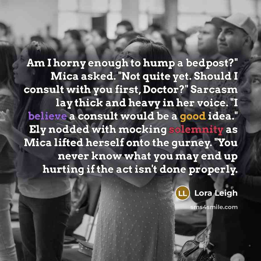 “Am I horny enough to hump a bedpost?" Mica asked.…” quote by Lora Leigh