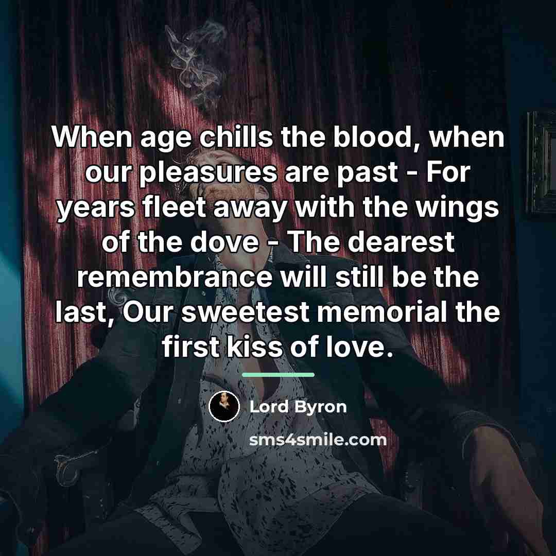“When age chills the blood, when our pleasures are past…” quote by Lord Byron